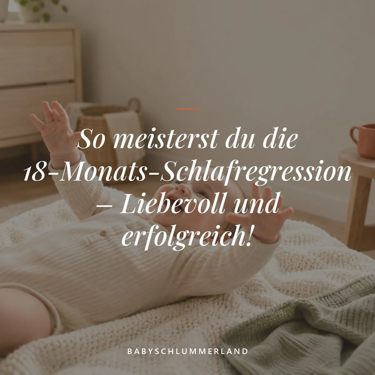 So meisterst du die 18-Monats-Schlafregression – Liebevoll und erfolgreich!