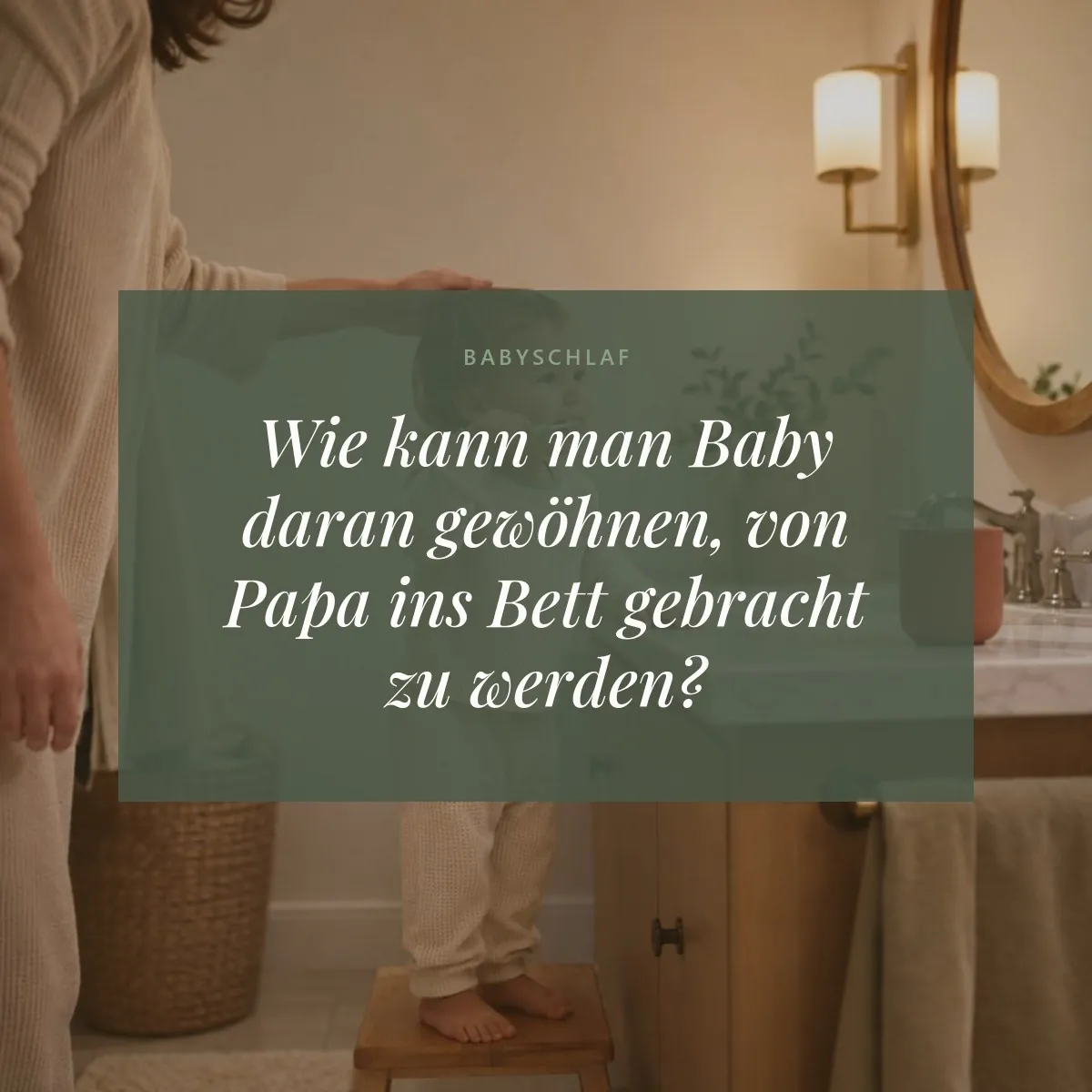 Wie kann man Baby daran gewöhnen, von Papa ins Bett gebracht zu werden?